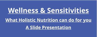Wellness & Sensitivities What Holistic Nutrition can do for you A Slide Presentation